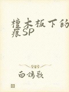 檀木板下的翘红痕SP