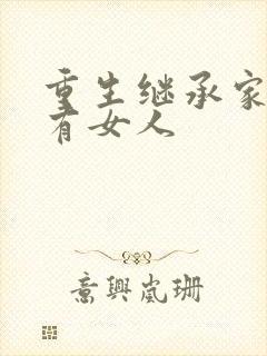 重生继承家族所有女人