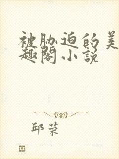 被胁迫的美人笔趣阁小说