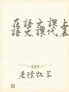 在语文课上强插语文课代表