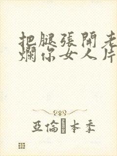 把腿张开老子臊烂你女人片