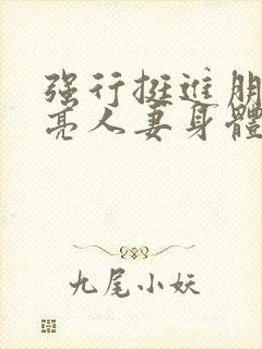 强行挺进朋友漂亮人妻身体