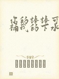 你的棒棒可以桶桶我的下水道吗