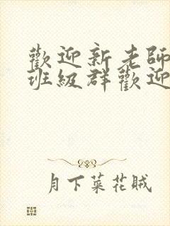 欢迎新老师加入班级群欢迎词