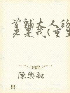 首辅大人的白月光是我(重生)