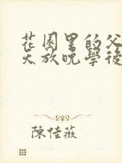 花园里的父爱有天放晚学后