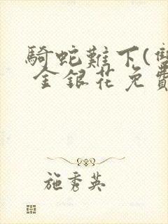 骑蛇难下(双) 金银花免费