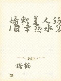 娇软美人的疼AI日常热水袋原文