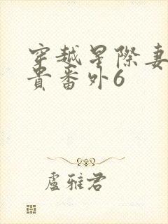 穿越星际妻荣夫贵番外6