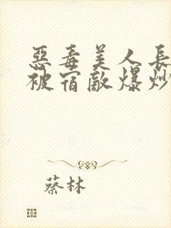 恶毒美人长批后被宿敌爆炒了