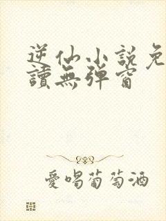 逆仙小说免费阅读无弹窗