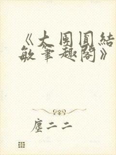 《大团圆结2高敏笔趣阁》