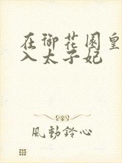 在御花园皇上进入太子妃