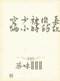 空少被机长狂躁俩小时的故事