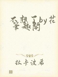 不想了by花卷 笔趣阁