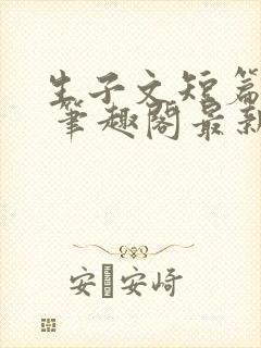 生子文短篇合集 笔趣阁最新章节阅读