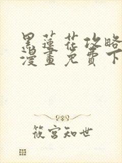 黑莲花攻略手册漫画免费下拉式