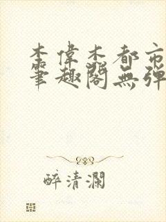 李伟杰都市奇缘笔趣阁无弹窗免费阅读