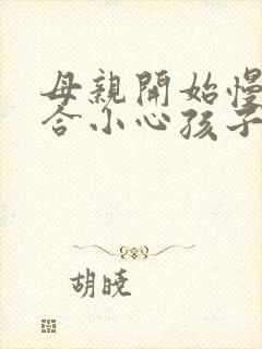 母亲开始慢迎迎合小心孩子