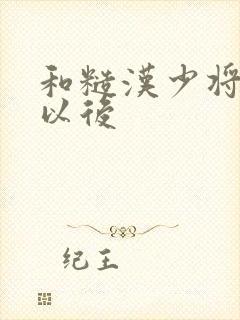 和糙汉少将闪婚以后