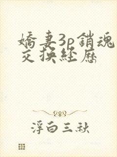 娇妻3p销魂的交换经历