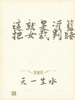 这就是灌篮球员把女裁判睡了