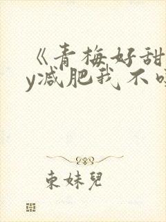 《青梅好甜》by减肥我不吃