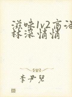 滋味1v2商洛林深悄悄