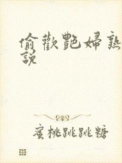 偷欢艳妇熟女小说