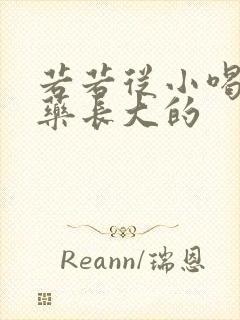 若若从小喝催乳药长大的