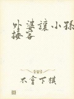 外婆让小孙女去接客