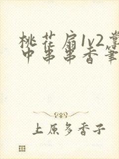 桃花扇1v2掌中串串香笔趣阁