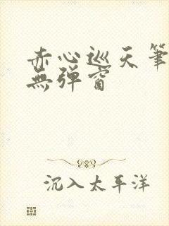 赤心巡天笔趣阁无弹窗