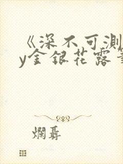 《深不可测》by金银花露笔趣阁