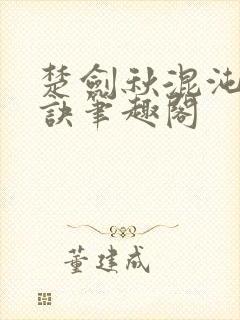 楚剑秋混沌天帝诀笔趣阁