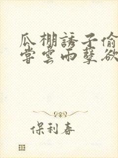 瓜棚诱子偷伦初尝云雨孽欲情缘