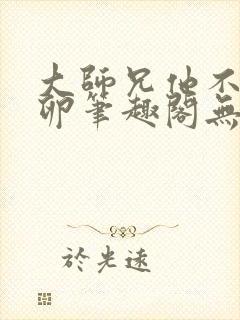 大师兄他不停产卵笔趣阁无弹窗