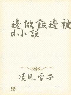 边做饭边被躁bd小说