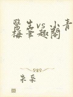 医生vs 小青梅笔趣阁