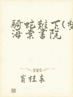 骑蛇难下(双)海棠书院