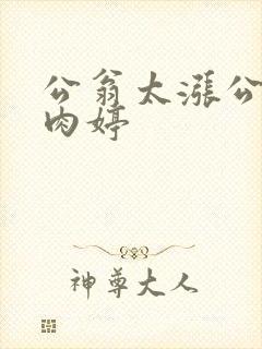 公翁太涨公欲息肉婷