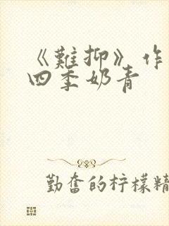 《难抑》作者:四季奶青