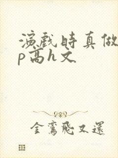 演戏时真做了np高h文