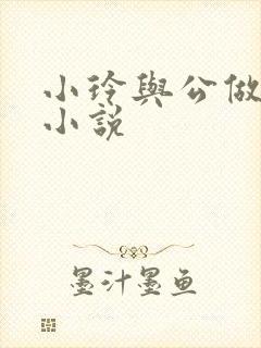小玲与公做爰小小说