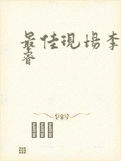 最佳现场李晟张睿