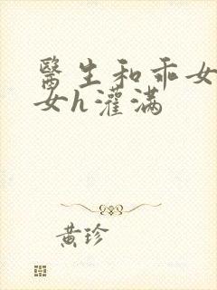 医生和乖女h攵女h灌满