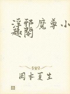 浮邪魔尊小说笔趣阁