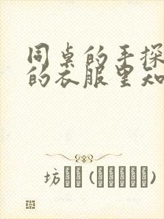 同桌的手探到我的衣服里知乎免费