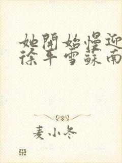 她开始慢迎迎合徐平雪苏南风