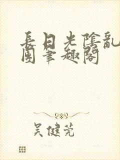 长日光阴乱作一团笔趣阁